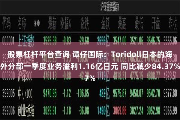 股票杠杆平台查询 谭仔国际：Toridoll日本的海外分部一季度业务溢利1.16亿日元 同比减少84.37%