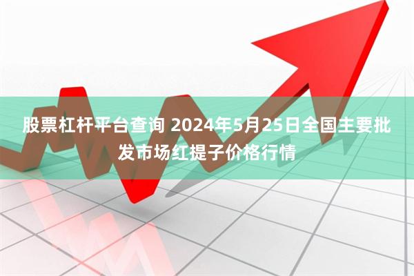 股票杠杆平台查询 2024年5月25日全国主要批发市场红提子价格行情